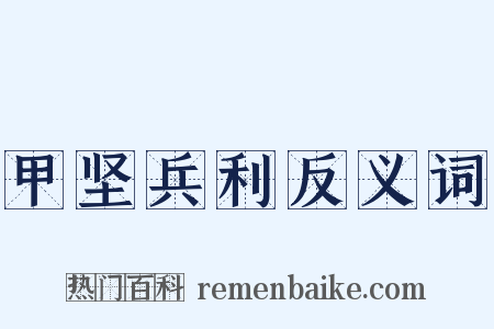 甲坚兵利反义词是什么意思的图片